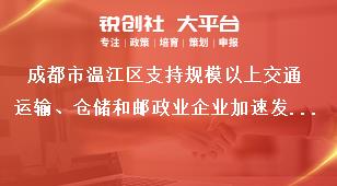 成都市溫江區(qū)支持規(guī)模以上交通運(yùn)輸、倉(cāng)儲(chǔ)和郵政業(yè)企業(yè)加速發(fā)展項(xiàng)目申報(bào)申報(bào)受理時(shí)間獎(jiǎng)補(bǔ)政策