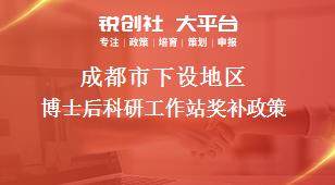 成都市下設地區(qū)博士后科研工作站獎補政策
