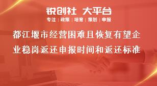 都江堰市經(jīng)營困難且恢復(fù)有望企業(yè)穩(wěn)崗返還申報時間和返還標(biāo)準(zhǔn)獎補(bǔ)政策