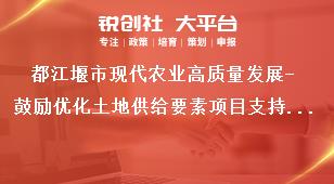 都江堰市現(xiàn)代農(nóng)業(yè)高質(zhì)量發(fā)展-鼓勵優(yōu)化土地供給要素項目支持標(biāo)準(zhǔn)獎補(bǔ)政策