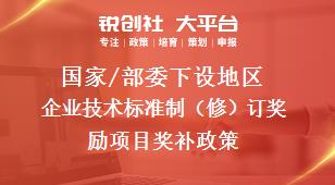 國家/部委下設地區企業技術標準制（修）訂獎勵項目獎補政策