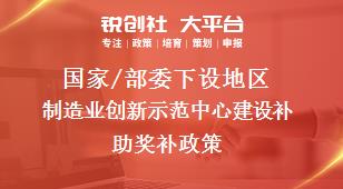國家/部委下設地區制造業創新示范中心建設補助獎補政策