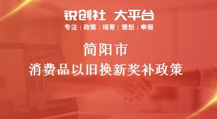 簡陽市消費(fèi)品以舊換新相關(guān)配套獎(jiǎng)補(bǔ)政策
