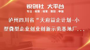 瀘州四川省“天府益企計劃-小型微型企業創業創新示范基地廠房租金減免補助項目”申報工作要求獎補政策