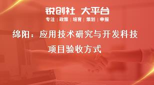 綿陽(yáng)：應(yīng)用技術(shù)研究與開(kāi)發(fā)科技項(xiàng)目驗(yàn)收方式獎(jiǎng)補(bǔ)政策