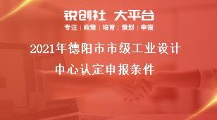 2021年德陽市市級工業(yè)設(shè)計中心認(rèn)定申報條件獎補(bǔ)政策