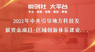 2021年中央引導(dǎo)地方科技發(fā)展資金項目-區(qū)域創(chuàng)新體系建設(shè)申報范圍及條件獎補政策