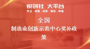 全國(guó)制造業(yè)創(chuàng)新示范中心獎(jiǎng)補(bǔ)政策