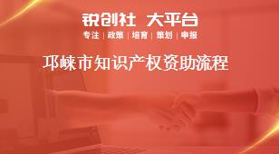 邛崍市知識產(chǎn)權(quán)資助流程獎(jiǎng)補(bǔ)政策