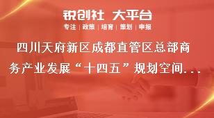 四川天府新區(qū)成都直管區(qū)總部商務(wù)產(chǎn)業(yè)發(fā)展“十四五”規(guī)劃空間布局獎補(bǔ)政策