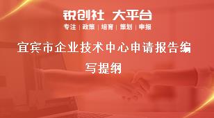宜賓市企業(yè)技術(shù)中心申請(qǐng)報(bào)告編寫(xiě)提綱獎(jiǎng)補(bǔ)政策